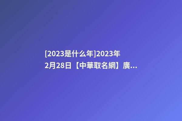 [2023是什么年]2023年2月28日【中華取名網】廣西省欽州市XXX投資管理有限責任公司簽約-第1張-公司起名-玄機派